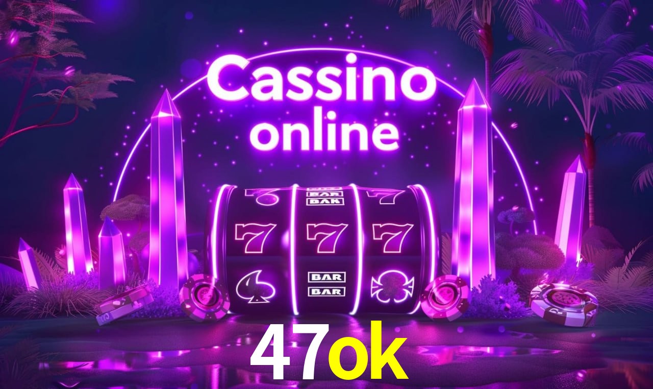 47ok - cassino ao vivo